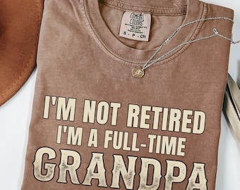 Comfort Colors® Retirement Gifts For Men, Retirement Shirt for Men, I'm Not Retired Full Time Grandpa Shirts Men, Funny Gift for Fathers Day