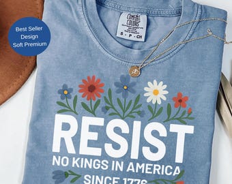 Resist Shirt No Kings In America Since 1776, 4th of July Patriotic Tee, Floral Protest Shirt, Comfort Colors Soft Premium Tee