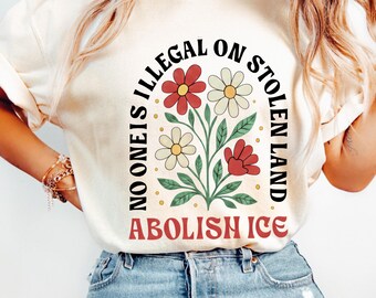 No One Is Illegal On Stolen Land T-Shirt, Justice For Renee Shirt, Abolish ICE Shirt, Floral Shirt, Political Tee, Activist Protest Shirt