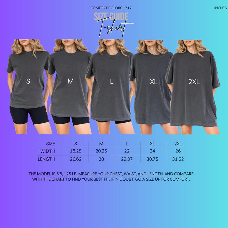 May include: A size guide for Comfort Colors 1717 t-shirts. The image shows five models wearing gray t-shirts in sizes S, M, L, XL, and 2XL. The size chart provides width and length measurements in inches for each size. The text advises to measure chest, waist, and length.