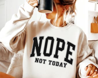 Nope Not Today Sweatshirt Shirt, Funny Sarcastic Crewneck