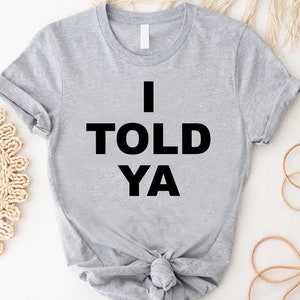 I Told Ya Shirt, Trendy I Told Ya T-shirt, I Told Ya Meme Tee,Women I Told Ya Gift,I Told Ya Unisex Shirt,Movie Lover Shirt,Movie Lover Gift