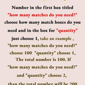 Peut inclure: Une image de texte blanc avec le titre "About Quantity". Le texte explique comment utiliser une bo&icirc;te de quantit&eacute; dans un formulaire. Le texte dit "Number in the first box titled "how many matches do you need?" choose how many match boxes do you need and in the box for "quantity" just choose 1, take an example, "how many matches do you need?" choose 100 "quantity" choose 1, The total number is 100. If "how many matches do you need?" and "quantity" choose 2, than the total number will be 200."