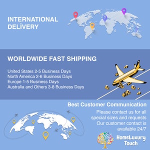 May include: A world map with pins indicating international delivery locations. A plane with packages is shown, along with the text "Worldwide Fast Shipping". The text "United States 2-5 Business Days, North America 2-6 Business Days, Europe 1-5 Business Days, Australia and Others 3-8 Business Days" is also included. The text "Best Customer Communication" is shown with a world map and a tree with colorful leaves. The text "Please contact us for all special sizes and requests. Our customer contact is available 24/7. HomeLuxury Touch" is also included.