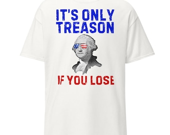 Funny George Washington T-Shirt – It’s Only Treason Patriotic Tee
