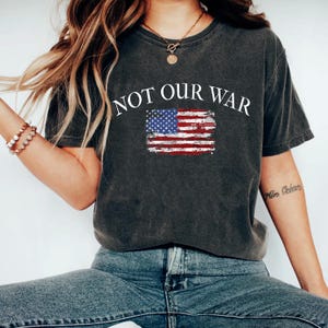 Not Our War America Flag Shirt,  Anti trump shirt, Patriotic shirt, Peace protest tee