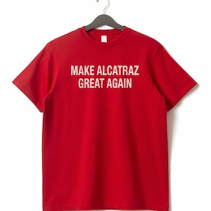 Make Alcatraz Great Again T-Shirt – MAGA Shirt, Trump Funny Unisex Classic Tee, Funny Political Statement Tee, Vintage Retro MAGA Gift