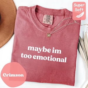 Maybe I'm Too Emotional Shirt Emotional Quote Comfort Colors Shirt, Sad Girl Aesthetic, Mental Health TikTok Trendy Graphic Tee