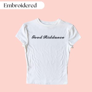 Good Riddance Embroidered Baby Tee, Custom Embroidered Baby Tee, Cute Embroidered Crop Top, Y2K Baby Tee