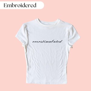 Overstimulated Baby Tee, Funny Baby Tee, Funny Crop Top, Custom Embroidered Baby Tee, Funny Embroidered Crop Top, Y2K Baby Tee