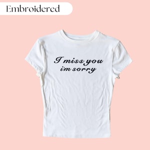 I Miss You, I&#39;m Sorry Embroidered Baby Tee, Custom Embroidered Baby Tee, Cute Embroidered Crop Top, Y2K Baby Tee