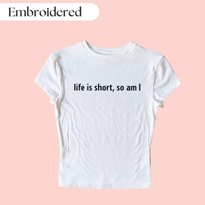 Life Is Short So Am I Baby Tee, Funny Baby Tee, Custom Embroidered Baby Tee, Funny Crop Top, Y2K Baby Tee