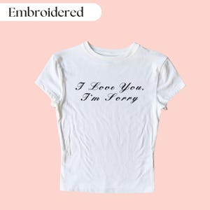 I Love You, I&#39;m Sorry Embroidered Baby Tee, Custom Embroidered Baby Tee, Cute Embroidered Crop Top, Y2K Baby Tee