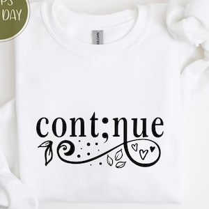 Semicolon Sweatshirt, Continue Shirt, Mental Health Shirt, Semicolon Continue Tee, Therapy Shirt, Therapist Shirt, Psychology Sweatshirt