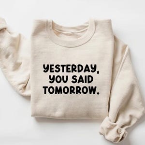 Yesterday You Said Tomorrow sweatshirt, Not yesterday Not Tomorrow Today Shirt, Motivational Graphic Tee, Inspirational Quote Shirt Gift Tee