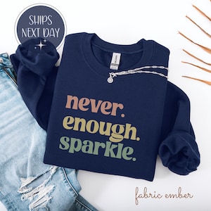 Never Enough Sparkle Sweatshirt, Glitter Lover Tee, Sparkly Fashion Shirt, Shimmer Dance Top, Cute Glam Style Pullover for Party Vibes