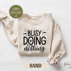 Busy Doing Nothing T-Shirt, Sarcastic Sweatshirt, Funny Procrastinator Shirt, Lazy Day Graphic Tee, I&#39;m Not Lazy, Relatable Gift Shirt