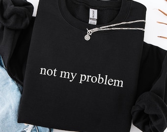 Funny Sarcastic 'Not My Problem' T-Shirt: Witty Humor, Sassy Mood, Funny Sweatshirt