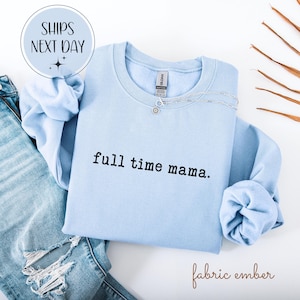 Full Time Mama Sweatshirt, Funny Mom T-Shirt, Gift for Mom, Mother’s Day Gift, Cute Mama Shirt, Mom Life Tee, New Mom Gift, Mama Gift