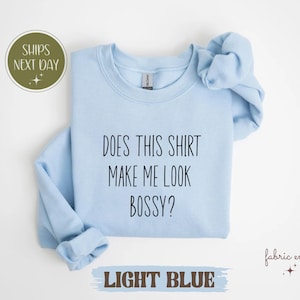 Does This Shirt Make Me Look Bossy Shirt, Funny Sarcastic T-Shirt, Witty Graphic Tee, Bossy Attitude Sweatshirt, Humorous Gift Idea