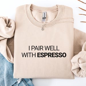 I Pair Well With Espresso T-Shirt: Funny Coffee Lover Tee, Coffee Enthusiast Sweatshirt