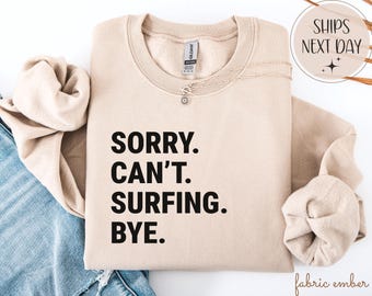 Funny Surfing Sweatshirt, Sorry Can't Surfing Bye, Beach Lover Gift