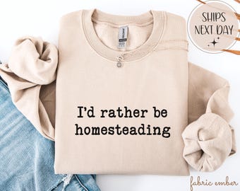 Funny Homesteading Sweatshirt, Farm Life Shirt, Gift for Homesteader