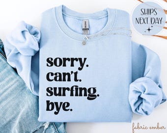 Sorry Cant Surfing Bye Sweatshirt Funny Surfing Quote T Shirt Tees Surf Humor