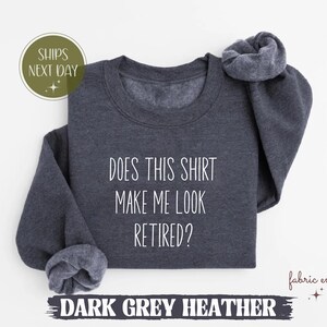 Macht dieses Shirt mich im Ruhestand Shirt, lustiges Ruhestand T-Shirt, sarkastisches Leben im Ruhestand T-Shirt, witziges Sweatshirt, Geschenkidee im Ruhestand
