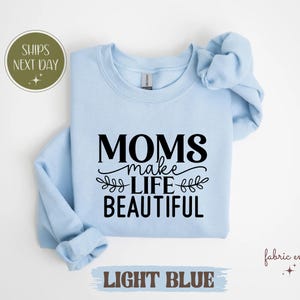 Moms Make Life Beautiful T-Shirt, Sweet Mother’s Day Gift Sweatshirt, Cute Mom Quote Tee, Heartfelt Mom Graphic Shirt, Gift for Mom