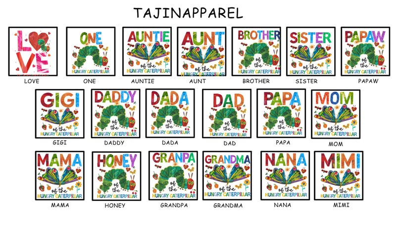 May include: Collection of square graphic designs featuring text and illustrations from "The Very Hungry Caterpillar." Designs include words like "Love," "Auntie," "Brother," and "Mom," with colorful imagery.