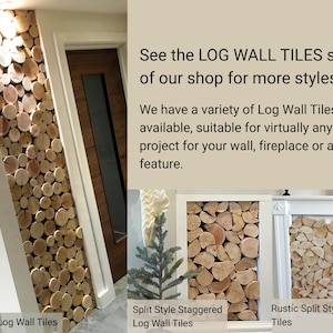 May include: Three different styles of log wall tiles. The first image shows staggered tiles, the second image shows split style staggered tiles, and the third image shows rustic split style log wall tiles.