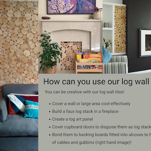 Three images show how versatile the natural wood Log Wall Tiles from The Log Basket are. They can be used in so many DIY home interior or hospitality projects, from covering a large wall area or creating a log wall panel quickly and easily to creating the look of a log stack in a space where depth is limited such as a fireplace surround. Use them to cover backing panels that are fitted into alcoves or media wall recesses to hide cables and unsightly features.