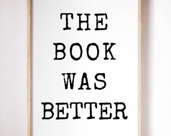 The Book Was Better (Black & White) Literary Quote. Reading Quote. Book quote.