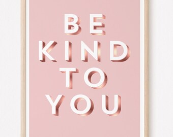 Be Kind To You • Pink, White, Faux Rose Gold • PRINTABLE • INSTANT Download •  Wall Art • Self Love • Kindness Art • Self Worth