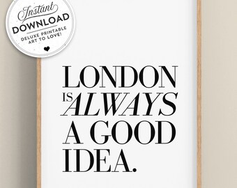 PRINTABLE • London Is Always A Good Idea - INSTANT Download •  Wall Art • Quotes • Travel • England • Britain • UK • Many Sizes Available.