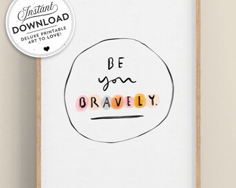 Be You Bravely • PRINTABLE • INSTANT Download •  Wall Art • Self Love • Inspirational Quotes • Many Sizes Available.