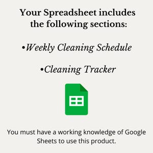 May include: A graphic with text that reads "Your Spreadsheet includes the following sections: Weekly Cleaning Schedule, Cleaning Tracker." A green Google Sheets icon is below the text. The text at the bottom reads "You must have a working knowledge of Google Sheets to use this product."