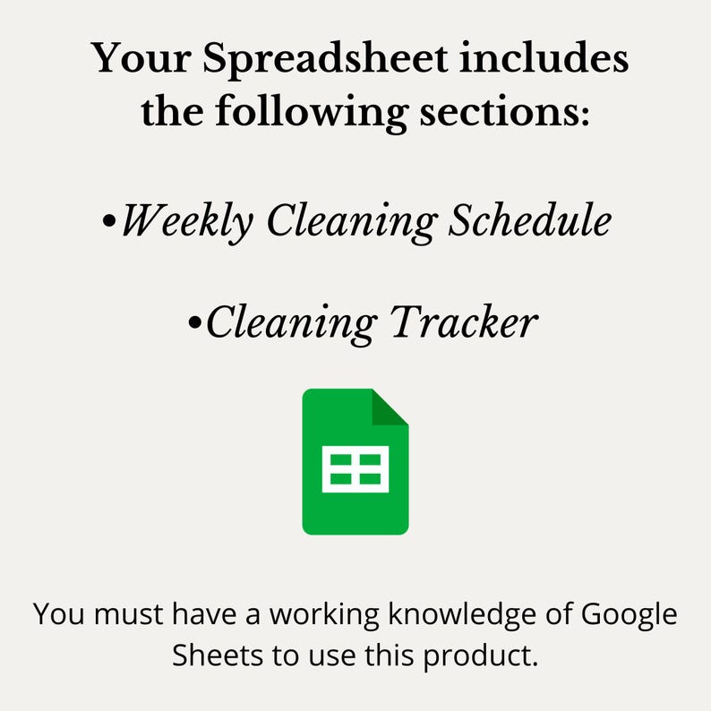 May include: A graphic with text that reads "Your Spreadsheet includes the following sections: Weekly Cleaning Schedule, Cleaning Tracker." A green Google Sheets icon is below the text. The text at the bottom reads "You must have a working knowledge of Google Sheets to use this product."