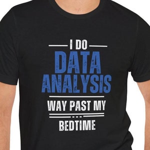 May include: A black t-shirt with white text that reads "I do data analysis way past my bedtime". The text is in a distressed font and the word "data" is in blue.