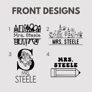 May include: Image showcasing four front design options. Designs include school supplies, floral arrangements, a floral-filled letter "S", and a pencil with the text "MRS. STEELE". The text "FRONT DESIGNS" is at the top.
