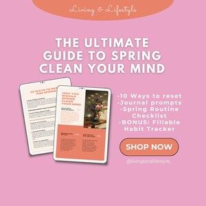 May include: A digital guide on a tablet screen titled "The Ultimate Guide to Spring Clean Your Mind". The guide includes 10 ways to reset for spring, journal prompts, a spring routine checklist, and a fillable habit tracker. The text "Shop Now" is displayed on a button.