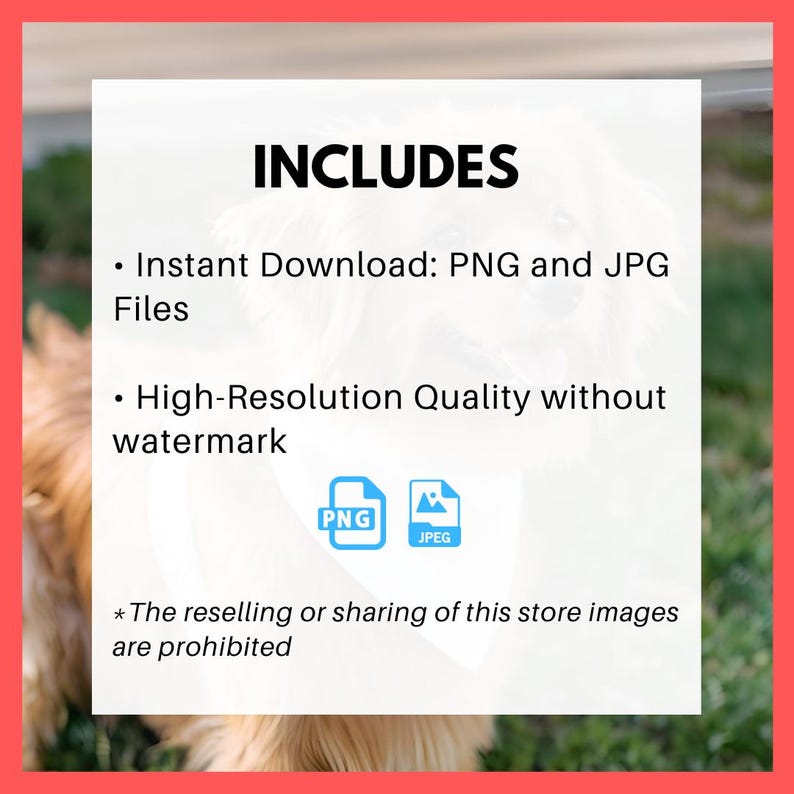 May include: Text that reads "INCLUDES" followed by two bullet points. The first bullet point reads "Instant Download: PNG and JPG Files". The second bullet point reads "High-Resolution Quality without watermark". Below the bullet points are two icons, one for PNG and one for JPEG. Below the icons is text that reads "* The reselling or sharing of this store images are prohibited".