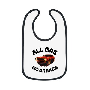 Funny fast car Baby Bib - All Gas No Brakes, Cute Infant Gift, Baby Shower Gift, Toddler Apparel, Playtime Accessories, Fun Feeding Bib