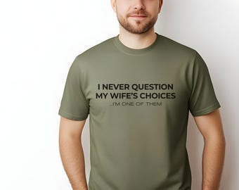 Funny Husband T-Shirt: I Never Question My Wife's Choices, Husband Gag Gift, Husband Birthday Gift or Christmas Gift