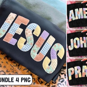 May include: Black sweatshirt with the word "JESUS" appliqued in patchwork fabric with floral, gingham, and polka dot patterns. The image also shows three other designs with the words "AMEN", "JOHN", and "PRAY". The text "BUNDLE 4 PNG" is at the bottom.