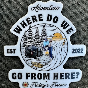 May include: White sticker with black text and a camping scene. The text reads "Adventure Where Do We Go From Here?" with "EST 2022" and "Friday's Forever". The image includes a van, trees, a lake, and a couple.