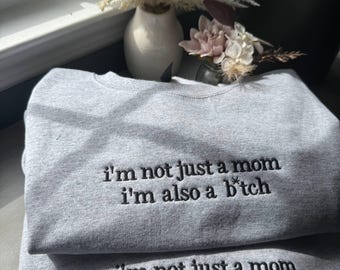 Funny Mom Crewneck Sweatshirt, I’m Not Just a Mom I’m Also a Bitch’ Embroidered Sweater, Sarcastic Mom Gift, Trendy Graphic Pullover