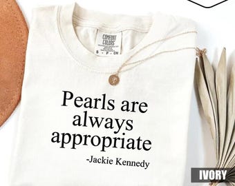 Pearls Are Always Appropriate T-Shirt, Jackie Kennedy Quote Graphic Tee, Minimalist Elegant Fashion Gift, Timeless Preppy Style Quote