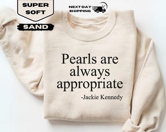 Pearls Are Always Appropriate Sweatshirt - Jackie Kennedy Quote
